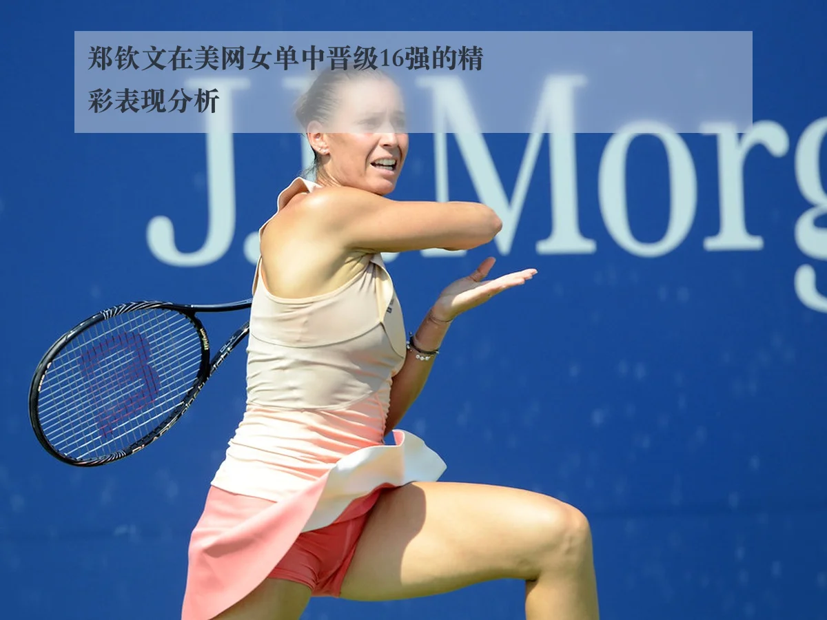 郑钦文在美网女单中晋级16强的精彩表现分析